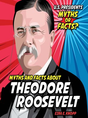 cover image of Myths and Facts About Theodore Roosevelt